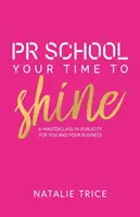 PR-iskola: A ragyogás ideje: Mesterkurzus a reklámozásról az Ön és vállalkozása számára - PR School: Your Time to Shine: A Masterclass in Publicity for You and Your Business