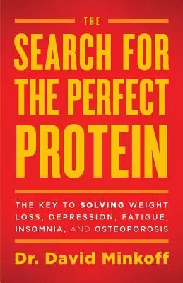 A tökéletes fehérje keresése: A fogyás, a depresszió, a fáradtság, az álmatlanság és a csontritkulás megoldásának kulcsa - The Search for the Perfect Protein: The Key to Solving Weight Loss, Depression, Fatigue, Insomnia, and Osteoporosis