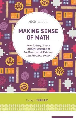 Értelmet adni a matematikának: Hogyan segítsünk minden diáknak matematikai gondolkodóvá és problémamegoldóvá válni (ASCD Arias) - Making Sense of Math: How to Help Every Student Become a Mathematical Thinker and Problem Solver (ASCD Arias)