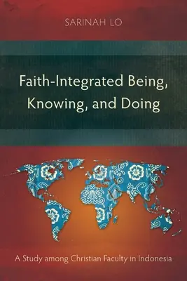 Hit-integrált lét, tudás és cselekvés: Tanulmány a keresztény tanárok körében Indonéziában - Faith-Integrated Being, Knowing, and Doing: A Study among Christian Faculty in Indonesia