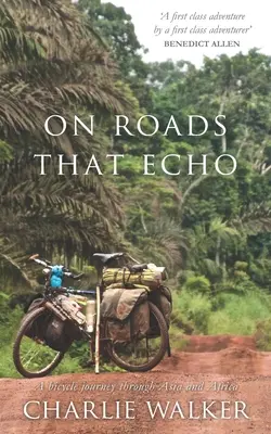 Visszhangzó utakon: Kerékpáros utazás Ázsián és Afrikán keresztül - On Roads That Echo: A bicycle journey through Asia and Africa