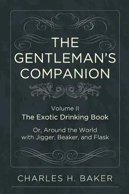 The Gentleman's Companion: Egy egzotikus ivókönyv, avagy a világ körül Jiggerrel, söröspohárral és flakonnal - The Gentleman's Companion: Being an Exotic Drinking Book Or, Around the World with Jigger, Beaker and Flask