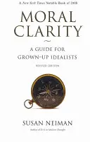 Erkölcsi tisztánlátás: Útmutató felnőtt idealistáknak - Felülvizsgált kiadás - Moral Clarity: A Guide for Grown-Up Idealists - Revised Edition