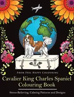 Cavalier King Charles spániel színezőkönyv: Szórakoztató Cavalier King Charles Spaniel színezőkönyv felnőtteknek és gyerekeknek 10+ - Cavalier King Charles Spaniel Colouring Book: Fun Cavalier King Charles Spaniel Coloring Book for Adults and Kids 10+