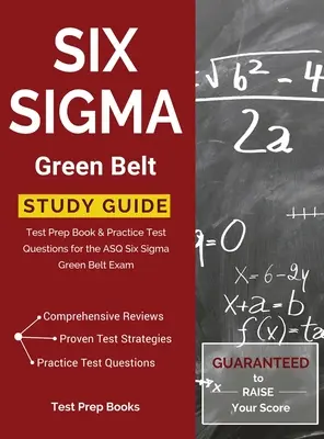 Six Sigma Green Belt Study Guide: Az ASQ Six Sigma Green Belt vizsga gyakorlati vizsgakérdései: Tesztfelkészítő könyv és gyakorló tesztkérdések - Six Sigma Green Belt Study Guide: Test Prep Book & Practice Test Questions for the ASQ Six Sigma Green Belt Exam