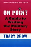 On Point: A Guide to Writing the Military Story