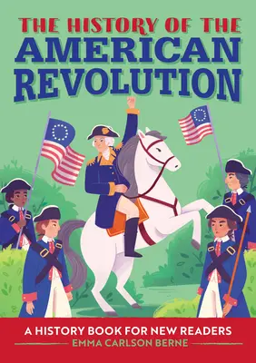 Az amerikai forradalom története: Történelemkönyv új olvasóknak - The History of the American Revolution: A History Book for New Readers