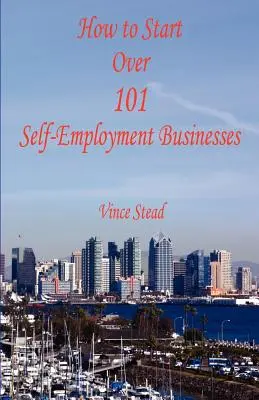 Hogyan kezdjünk újra 101 önfoglalkoztató vállalkozást? - How to Start Over 101 Self-Employment Businesses