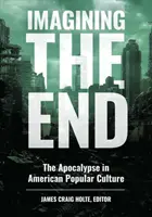 A vég elképzelése: Az apokalipszis az amerikai populáris kultúrában - Imagining the End: The Apocalypse in American Popular Culture