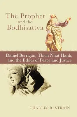 A próféta és a bódhiszattva: Daniel Berrigan, Thich Nhat Hanh és a béke és igazságosság etikája - The Prophet and the Bodhisattva: Daniel Berrigan, Thich Nhat Hanh, and the Ethics of Peace and Justice