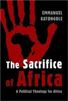 Afrika áldozata: Politikai teológia Afrikáért - The Sacrifice of Africa: A Political Theology for Africa