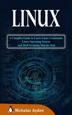 Linux: Teljes útmutató a Linux parancsok, a Linux operációs rendszer és a Shell scripting lépésről lépésre történő megtanulásához - Linux: A Complete Guide to Learn Linux Commands, Linux Operating System and Shell Scripting Step-by-Step