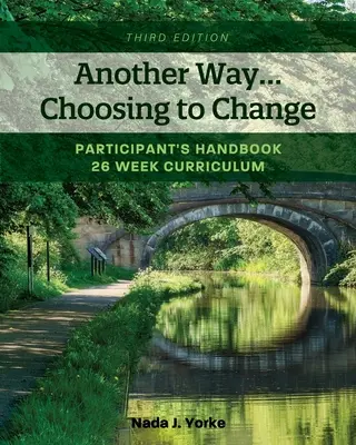 Másik út... a változás választása: Résztvevői kézikönyv - 26 hetes tananyag - Another Way...Choosing to Change: Participant's Handbook - 26 week curriculum