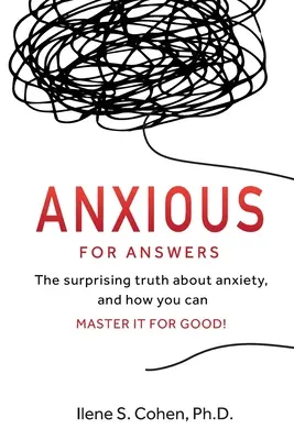 Válaszokért szorongva: A meglepő igazság a szorongásról, és hogyan lehetsz úrrá rajta örökre! - Anxious for Answers: The surprising truth about anxiety, and how you can master it for good!