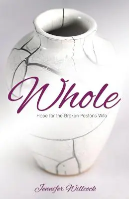 Whole: Remény a megtört lelkészfeleségnek - Whole: Hope for the Broken Pastor's Wife