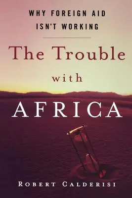 A bajok Afrikával: Why Foreign Aid Isn't Working - The Trouble with Africa: Why Foreign Aid Isn't Working