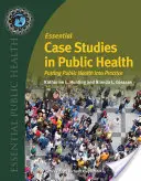 Essential Case Studies in Public Health: A közegészségügy gyakorlati megvalósítása - Essential Case Studies in Public Health: Putting Public Health Into Practice