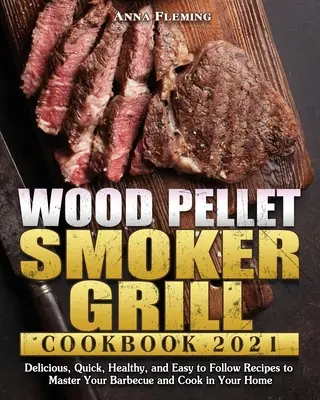 Wood Pellet Smoker Grill szakácskönyv 2021 - Wood Pellet Smoker Grill Cookbook 2021