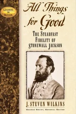 Minden dolog jóra fordul: Stonewall Jackson rendíthetetlen hűsége - All Things for Good: The Steadfast Fidelity of Stonewall Jackson