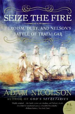 Ragadd meg a tüzet: Hősiesség, kötelességtudat és Nelson trafalgari csatája - Seize the Fire: Heroism, Duty, and Nelson's Battle of Trafalgar