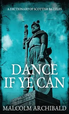 Dance If Ye Can: A skót csaták szótára - Dance If Ye Can: A Dictionary of Scottish Battles