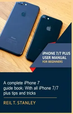 iPHONE 7/7 PLUS HASZNÁLATI KÉZIKÖNYV Kezdőknek: Egy teljes iPhone 7 útmutató könyv; Az összes iPhone 7/7 plusz tippel és trükkel - iPHONE 7/7 PLUS USER MANUAL FOR BEGINNERS: A complete iPhone 7 guide book; With all iPhone 7/7 plus tips and tricks