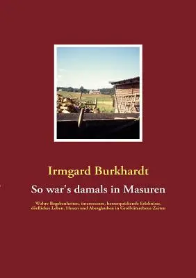 Milyen volt akkoriban a Maszúriában: igaz események, érdekes, szívmelengető élmények, a részeges élet, boszorkányok és babonák Grovterchében - So war's damals in Masuren: Wahre Begebenheiten, interessante, herzerquickende Erlebnisse, drfliches Leben, Hexen und Aberglauben in Grovterche