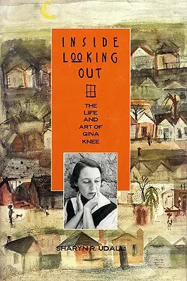 Belülről kifelé tekintve: Gina Knee élete és művészete - Inside Looking Out: The Life and Art of Gina Knee