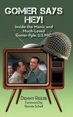 Gomer Says Hey! A mániákus és közkedvelt Gomer Pyle, U.S.M.C. (keménykötés) - Gomer Says Hey! Inside the Manic and Much-Loved Gomer Pyle, U.S.M.C. (hardback)