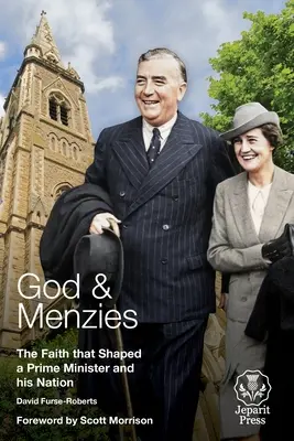 Isten és Menzies: Meniesz: A hit, amely egy miniszterelnököt és nemzetét formálta - God and Menzies: The Faith that Shaped a Prime Minister and his Nation