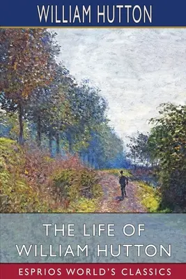 William Hutton élete (Esprios Classics) - The Life of William Hutton (Esprios Classics)