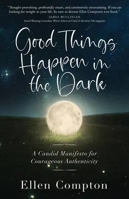 Jó dolgok történnek a sötétben: Egy őszinte kiáltvány a bátor hitelességért - Good Things Happen in the Dark: A Candid Manifesto for Courageous Authenticity