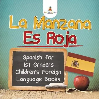 La Manzana Es Roja - Spanyol 1. osztályosoknak - Idegen nyelvű gyermekkönyvek - La Manzana Es Roja - Spanish for 1st Graders - Children's Foreign Language Books