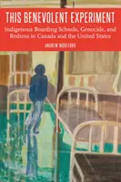 Ez a jóindulatú kísérlet: Bennszülött bentlakásos iskolák, népirtás és jóvátétel Kanadában és az Egyesült Államokban - This Benevolent Experiment: Indigenous Boarding Schools, Genocide, and Redress in Canada and the United States