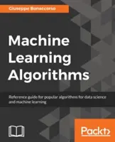 Gépi tanulási algoritmusok: Az adattudomány és a gépi tanulás népszerű algoritmusainak kézikönyve - Machine Learning Algorithms: A reference guide to popular algorithms for data science and machine learning