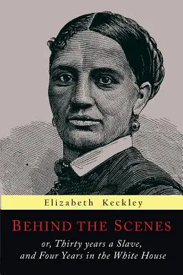 A kulisszák mögött: Vagy: Harminc év rabszolga és négy év a Fehér Házban - Behind the Scenes: Or, Thirty Years a Slave, and Four Years in the White House