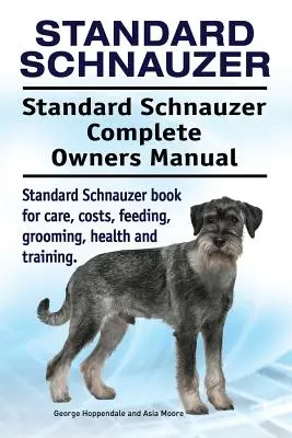 Standard Schnauzer. Standard Schnauzer Complete Owners Manual. Standard Schnauzer könyv az ápolásról, költségekről, etetésről, ápolásról, egészségről és képzésről. - Standard Schnauzer. Standard Schnauzer Complete Owners Manual. Standard Schnauzer book for care, costs, feeding, grooming, health and training.