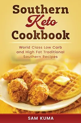 Déli Keto szakácskönyv: Világklasszis magas zsírtartalmú és alacsony szénhidráttartalmú déli receptek - Southern Keto Cookbook: World Class High Fat and Low Carb Southern Recipes