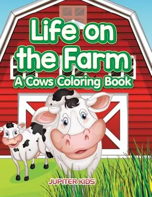 Élet a farmon: Színezőkönyv: A tehenek - Life on the Farm: A Cows Coloring Book