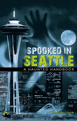 Kísérteties Seattle-ben: A Haunted Handbook - Spooked in Seattle: A Haunted Handbook