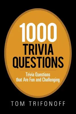 1000 kvízkérdés: Trivia kérdések, amelyek szórakoztatóak és kihívást jelentenek - 1000 Trivia Questions: Trivia Questions That Are Fun and Challenging