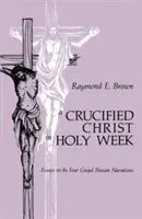 Megfeszített Krisztus a nagyhéten: Esszék a négy evangéliumi passióelbeszélésről - Crucified Christ in Holy Week: Essays on the Four Gospel Passion Narratives