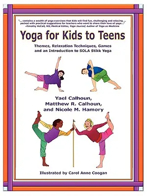 Jóga gyerekektől a tinédzserekig: Témák, relaxációs technikák, játékok és bevezetés a SOLA Stikk jógába - Yoga for Kids to Teens: Themes, Relaxation Techniques, Games and an Introduction to SOLA Stikk Yoga