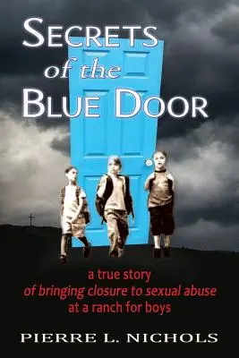 A kék ajtó titkai: Egy igaz történet a fiúknak fenntartott farmon történt szexuális visszaélések lezárásáról - Secrets of the Blue Door: A true story of bringing closure to sexual abuse at a ranch for boys