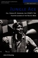 A dzsungel ásza: Gerald R. Johnson ezredes, az USAAF legjobb vadászpilóta-vezetője a csendes-óceáni háborúban - Jungle Ace: Col. Gerald R. Johnson, the USAAF's Top Fighter Leader of the Pacific War