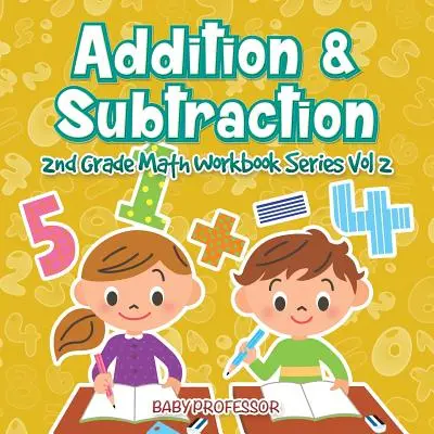 Összeadás és kivonás - 2. osztályos matematikai munkafüzet sorozat 2. kötet - Addition & Subtraction - 2nd Grade Math Workbook Series Vol 2