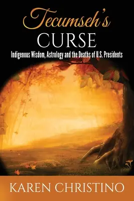 Tecumseh átka: Bennszülött bölcsesség, asztrológia és az amerikai elnökök halála - Tecumseh's Curse: Indigenous Wisdom, Astrology and the Deaths of U.S. Presidents