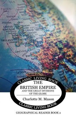 Földrajzi olvasókönyv 2: A Brit Birodalom és a földgolyó nagy felosztása - Geographical Reader Book 2: The British Empire and the Great Divisions of the Globe