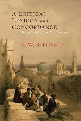 Kritikai lexikon és konkordancia az angol és görög Újszövetséghez: A görög szavak mutatójával együtt - A Critical Lexicon and Concordance to the English and Greek New Testament: Together with an Index of Greek Words