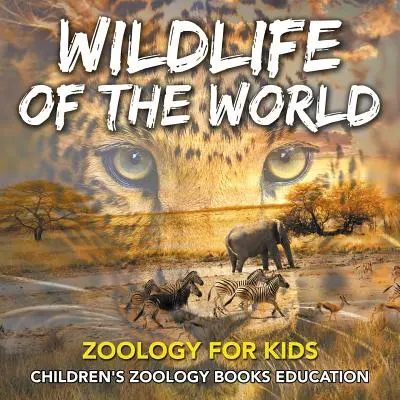 A világ vadon élő állatvilága: Zoológia gyerekeknek - Zoológia gyerekkönyvek Oktatás - Wildlife of the World: Zoology for Kids - Children's Zoology Books Education